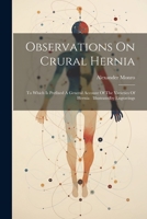 Observations On Crural Hernia: To Which Is Prefixed A General Account Of The Varieties Of Hernia: Illustratedby Engravings 1021566241 Book Cover