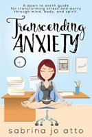 Transcending Anxiety A down to earth guide form transforming stress and worry through mind, body and spirit 1722079142 Book Cover