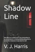 Shadow Line: Was Mick an undercover cop pretending to be a criminal or a criminal pretending not to be? In the shadows it was hard to tell. B0GDXP16S4 Book Cover