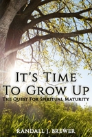 It's Time To Grow Up: The Quest For Spiritual Maturity. 1945698462 Book Cover