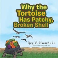 Why the Tortoise Has Patchy, Broken Shell 1543415245 Book Cover