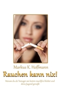 Rauchen kann nix!: Warum du als Teenager am besten rauchfrei bleibst und deine Jugend genießt B08WZFTV3Z Book Cover