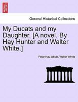 My Ducats and my Daughter. [A novel. By Hay Hunter and Walter White.] VOL. III 1241480435 Book Cover