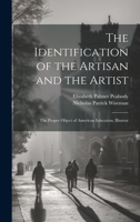 The Identification of the Artisan and the Artist: The Proper Object of American Education, Illustrat 1022153889 Book Cover