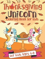 Thanksgiving Unicorn Coloring Book for Kids: A Unicorn Book for Kids Ages 4 - 8 A Thanksgiving School Break Activity 1688298495 Book Cover