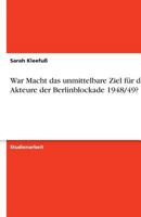 War Macht Das Unmittelbare Ziel F�r Die Akteure Der Berlinblockade 1948/49? 363876270X Book Cover