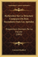 Recherches Sur La Structure Comparee Du Bois Secondaire Dans Les Apetales: Propositions Donnees Par La Faculte (1893) 1161008624 Book Cover