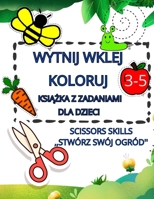 Ksiazka z zadaniami Wytnij Wklej Koloruj dla dzieci 3-5 lat Scissor Skills ,,STWÓRZ SWÓJ OGRÓD'': Naucz sie ciac linie, ksztalty, owoce, zwierzeta. ... umiejetnosci motoryki malej (Polish Edition) B0DXVG4QFF Book Cover
