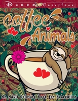 Coffee Animals Coloring Book for Adult Relaxation: A Fun Coloring Gift for Coffee Lovers with Adults Stress Relieving and Motivational Coffee Quotes ... and Funny Designs of Cats Dogs Sloths Llamas B08W3KS2J8 Book Cover