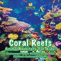 Coral Reefs - Animal Habitats for Kids! Environment Where Wildlife Lives - Children's Environment Books 1683747232 Book Cover