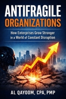 Antifragile Organizations: How Enterprises Grow Stronger in a World of Constant Disruption (The Adaptive Enterprise Series) B0GFV6SP3X Book Cover