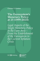 The Eurosystem's Monetary Policy at 25 (1999-2023): Legal Aspects of the Single Monetary Policy in the Euro Area - From the Establishment of the Eurosystem to the Current Inflation Crisis 3038057029 Book Cover
