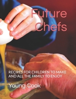 Future Chefs: RECIPES FOR CHILDREN TO MAKE AND ALL THE FAMILY TO ENJOY B0CSRYQPBR Book Cover
