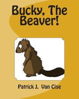 Bucky, The Beaver! 1480194816 Book Cover