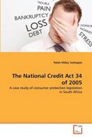 The National Credit Act 34 of 2005: A case study of consumer protection legislation in South Africa 3639375688 Book Cover