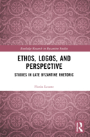 Ethos, Logos, and Perspective: Studies in Late Byzantine Rhetoric 1032343362 Book Cover