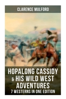 Hopalong Cassidy & His Wild West Adventures – 7 Westerns in One Edition: The Original Books Behind the Famous Movies Hero 8027276349 Book Cover