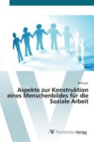 Aspekte zur Konstruktion eines Menschenbildes für die Soziale Arbeit 3639432029 Book Cover