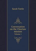 Conversation on the Choctaw Mission Volume 1 1275781314 Book Cover