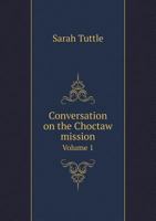 Conversation on the Choctaw Mission Volume 1 1275781314 Book Cover