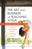 The Art and Business of Teaching Yoga (Revised): The Yoga Professional's Guide to a Fulfilling Career 160868878X Book Cover