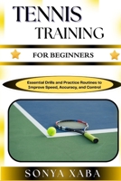 TENNIS TRAINING FOR BEGINNERS: Build Strength, Improve Technique, And Boost Confidence With Simple Step-By-Step Tennis Drills For New Players B0G6WS5W65 Book Cover
