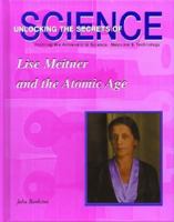Lise Meitner and the Atomic Age (Unlocking the Secrets of Science) 1584152060 Book Cover
