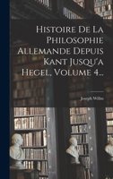 Histoire de La Philosophie Allemande Depuis Kant Jusqu' Hegel, Volume 4 B0BPJQ99XQ Book Cover