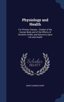 Physiology and Health: For Primary Classes : Studies of the Human Body and of the Effects of Alcoholic Drinks and Narcotics Upon Life and Health 1145917143 Book Cover