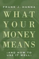 What Your Money Means: And How to Use It Well 0824525205 Book Cover