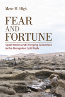 Fear and Fortune: Spirit Worlds and Emerging Economies in the Mongolian Gold Rush 1501707558 Book Cover