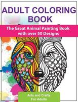 Adult Coloring Books: The Great Animal Painting Book with over 50 Designs - Stress Relief and Relaxation 1791377076 Book Cover