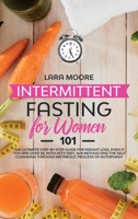 Intermittent Fasting for Women 101: The Ultimate Step-By-Step Guide for Weight Loss, Even if You Are Over 50, with Keto Diet, 16/8 Method and the Self Cleansing through Metabolic Process of Autophagy 1914043758 Book Cover