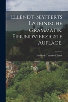 Ellendt-Seyfferts Lateinische Grammatik. Einundvierzigste Auflage. 1019342129 Book Cover