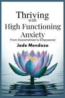 Thriving with High functioning Anxiety: From overwhelmed to Empowered B0FH51DD2J Book Cover