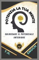 POTENZIA LA TUA MENTE: Sbloccare Il Potenziale Interiore B0CH2NZCSF Book Cover