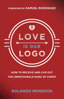 Love Is Our Logo: How to Receive and Live Out the Unmistakable Mark of Christ 080077342X Book Cover