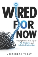 Wired For Now: Staying Human in an Age of AI, Anxiety, and Infinite Distraction B0H3DXG4NF Book Cover