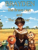 Brayden the Brave Lion and the Lost Roar B0CKZDYT7P Book Cover