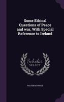 Some Ethical Questions of Peace and war, With Special Reference to Ireland 1163939692 Book Cover