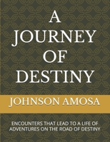A JOURNEY OF DESTINY: ENCOUNTERS THAT LEAD TO A LIFE OF ADVENTURES ON THE ROAD OF DESTINY B0HHT3XN7B Book Cover