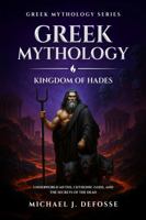 Greek Mythology: Kingdom of Hades: Underworld Myths, Chthonic Gods, and the Secrets of the Dead (Greek Mythology Series) B0G1K8TPCF Book Cover