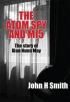The Atom Spy and MI5: The Story of Alan Nunn May 1908832231 Book Cover