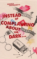 Instead of Complaining about the Dark... 1542805295 Book Cover