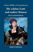 Die schöne Lotti und andere Damen: Ein Geschichtenbuch 3743728311 Book Cover