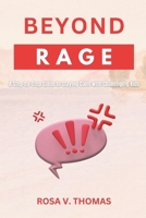 Beyond Rage: A Step-by-Step Guide to Staying Calm with Challenging Kids B0DTG4B3FP Book Cover