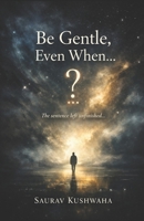 Be Gentle, Even When… B0GPGGXZ1Y Book Cover