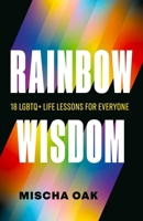 Rainbow Wisdom: 18 LGBTQ+ Life Lessons for Everyone 1774585545 Book Cover