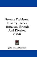 Seventy Problems: Infantry Tactics, Battalion, Brigade and Division 1278264612 Book Cover