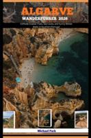 ALGARVE WANDERFÜHRER 2026: Cliffside Coastal Trails, Sea Caves, and Sunny Winter Walks in Southern Portugal B0G4TN5WGB Book Cover
